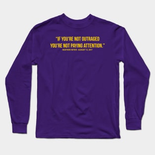 If You're Not Outraged You're Not Paying Attention Heather Heyer Quote Long Sleeve T-Shirt